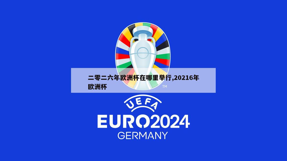 二零二六年欧洲杯在哪里举行,20216年欧洲杯